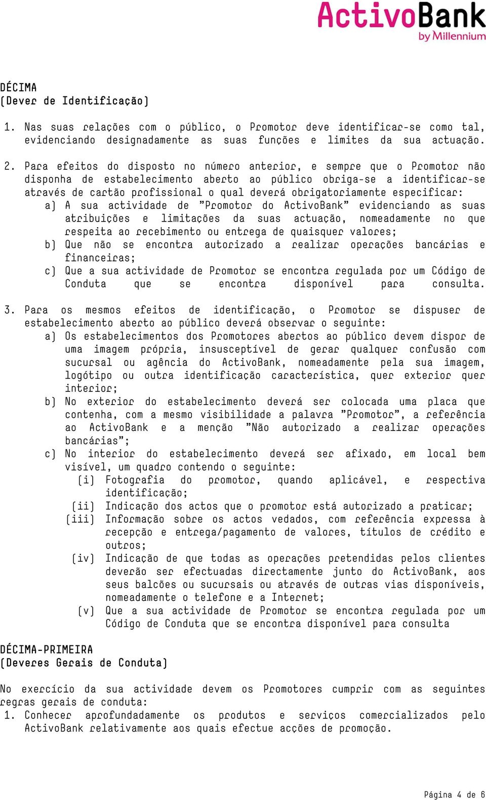 obrigatoriamente especificar: a) A sua actividade de "Promotor do ActivoBank" evidenciando as suas atribuições e limitações da suas actuação, nomeadamente no que respeita ao recebimento ou entrega de