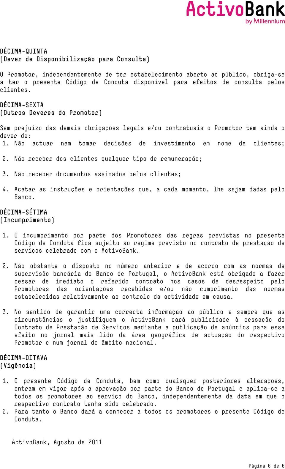 Não actuar nem tomar decisões de investimento em nome de clientes; 2. Não receber dos clientes qualquer tipo de remuneração; 3. Não receber documentos assinados pelos clientes; 4.