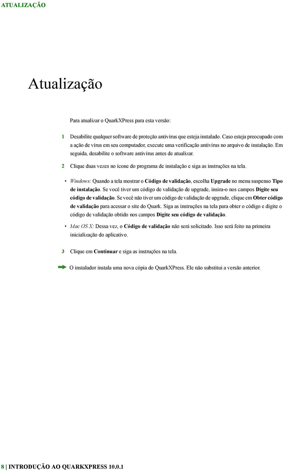 2 Clique duas vezes no ícone do programa de instalação e siga as instruções na tela. Windows: Quando a tela mostrar o Código de validação, escolha Upgrade no menu suspenso Tipo de instalação.