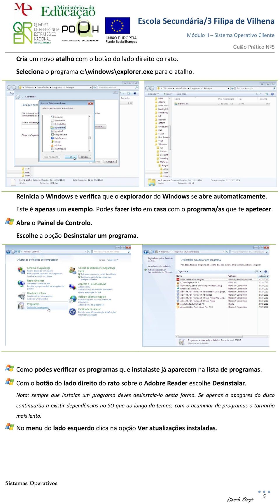 Como podes verificar os programas que instalaste já aparecem na lista de programas. Com o botão do lado direito do rato sobre o Adobre Reader escolhe Desinstalar.