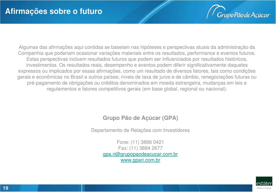 Os resultados reais, desempenho e eventos podem diferir significativamente daqueles expressos ou implicados por essas afirmações, como um resultado de diversos fatores, tais como condições gerais e