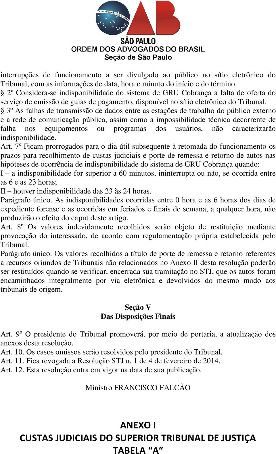 3º As falhas de transmissão de dados entre as estações de trabalho do público externo e a rede de comunicação pública, assim como a impossibilidade técnica decorrente de falha nos equipamentos ou