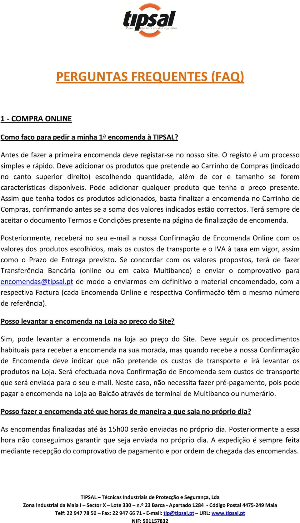 Deve adicionar os produtos que pretende ao Carrinho de Compras (indicado no canto superior direito) escolhendo quantidade, além de cor e tamanho se forem características disponíveis.