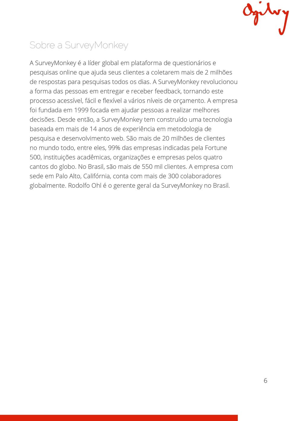 A empresa foi fundada em 1999 focada em ajudar pessoas a realizar melhores decisões.