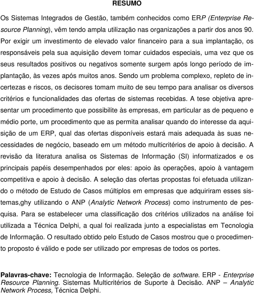 somente surgem após longo período de implantação, às vezes após muitos anos.