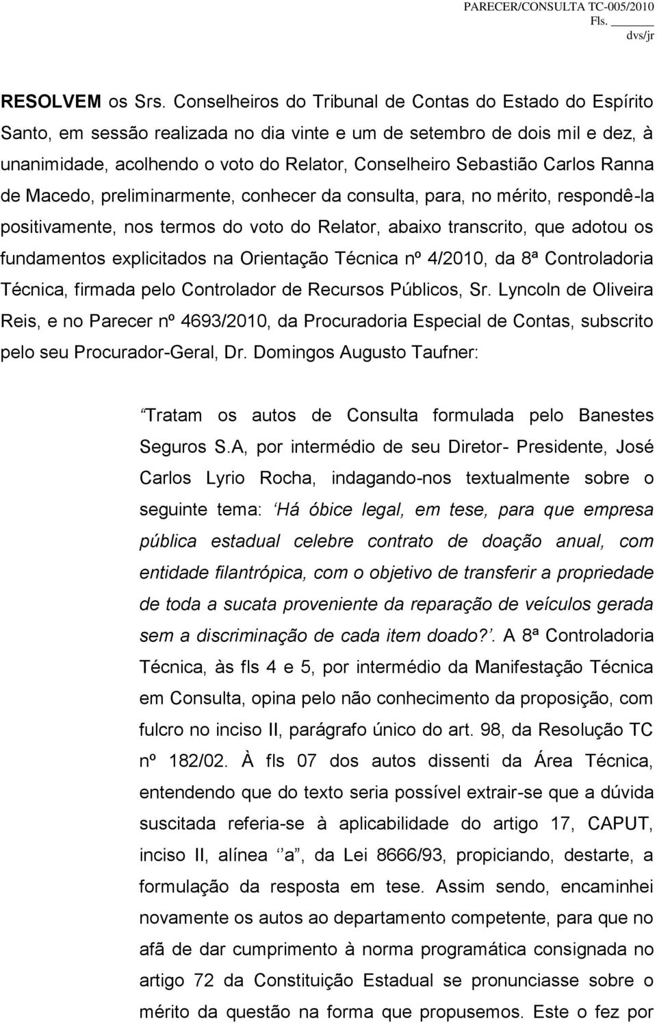 Carlos Ranna de Macedo, preliminarmente, conhecer da consulta, para, no mérito, respondê-la positivamente, nos termos do voto do Relator, abaixo transcrito, que adotou os fundamentos explicitados na