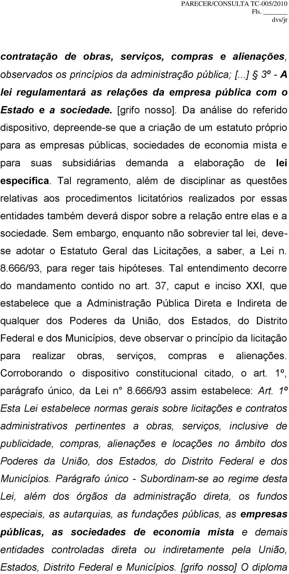 Da análise do referido dispositivo, depreende-se que a criação de um estatuto próprio para as empresas públicas, sociedades de economia mista e para suas subsidiárias demanda a elaboração de lei