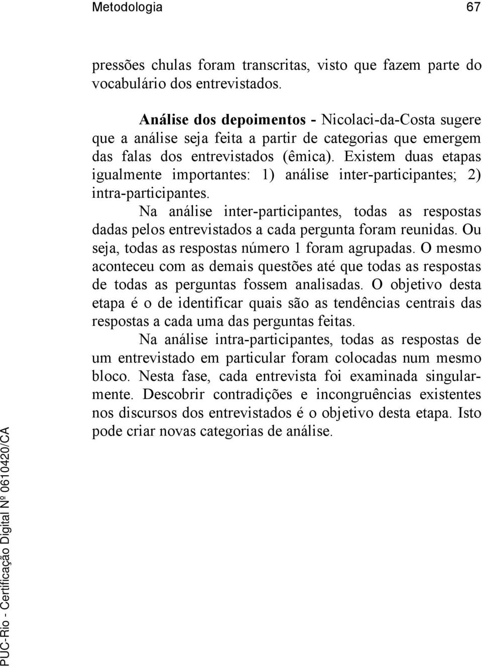 Existem duas etapas igualmente importantes: 1) análise inter-participantes; 2) intra-participantes.