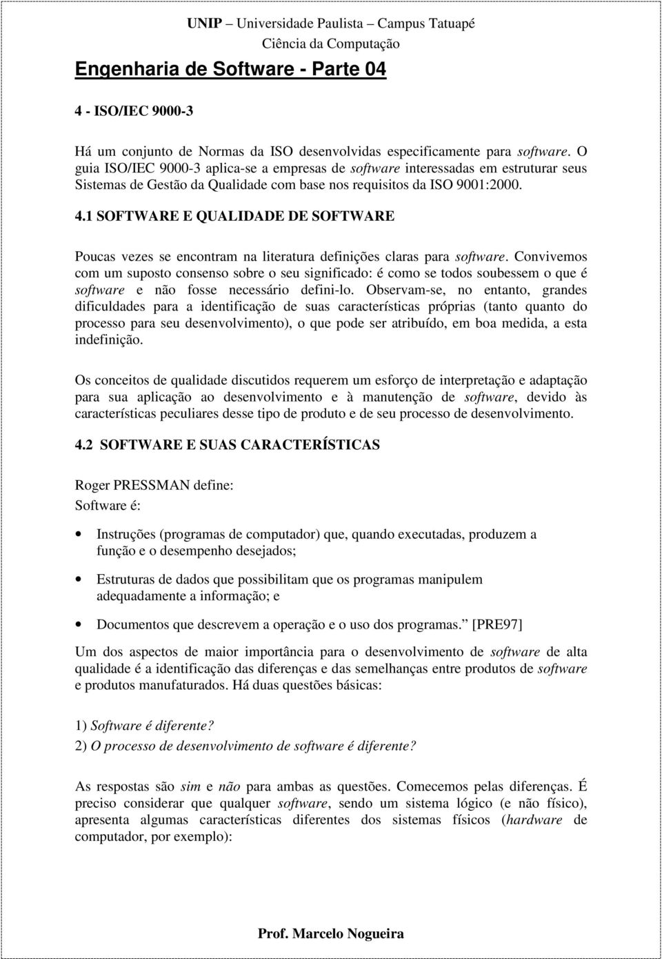 1 SOFTWARE E QUALIDADE DE SOFTWARE Poucas vezes se encontram na literatura definições claras para software.