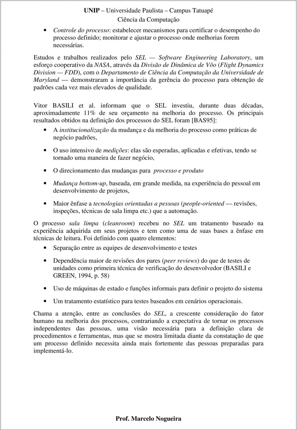 Universidade de Maryland demonstraram a importância da gerência do processo para obtenção de padrões cada vez mais elevados de qualidade. Vitor BASILI et al.