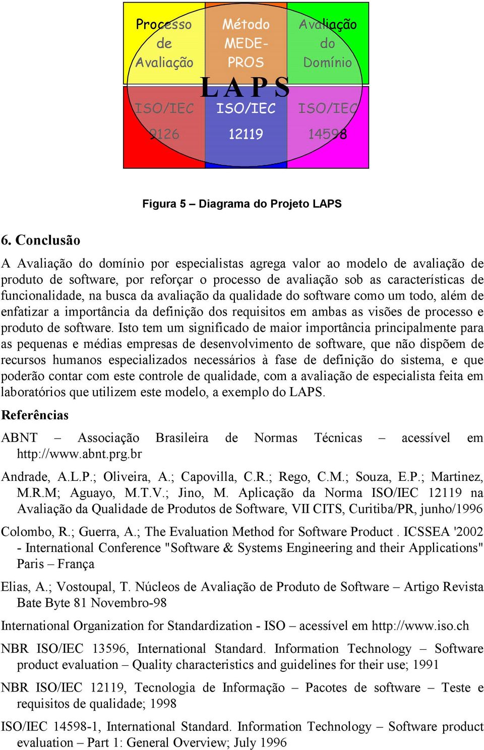 da avaliação da qualidade do software como um todo, além de enfatizar a importância da definição dos requisitos em ambas as visões de processo e produto de software.