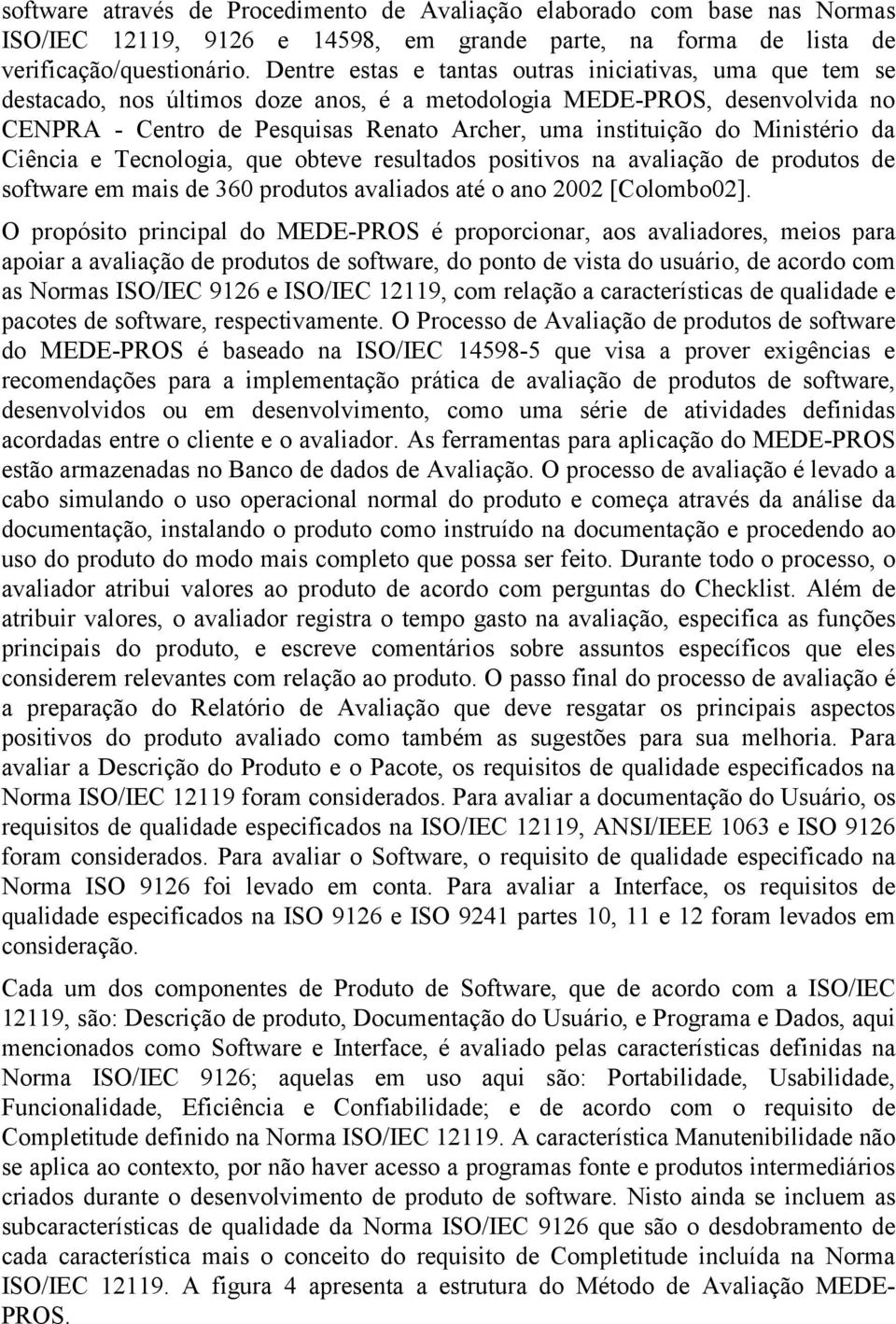 Ministério da Ciência e Tecnologia, que obteve resultados positivos na avaliação de produtos de software em mais de 360 produtos avaliados até o ano 2002 [Colombo02].