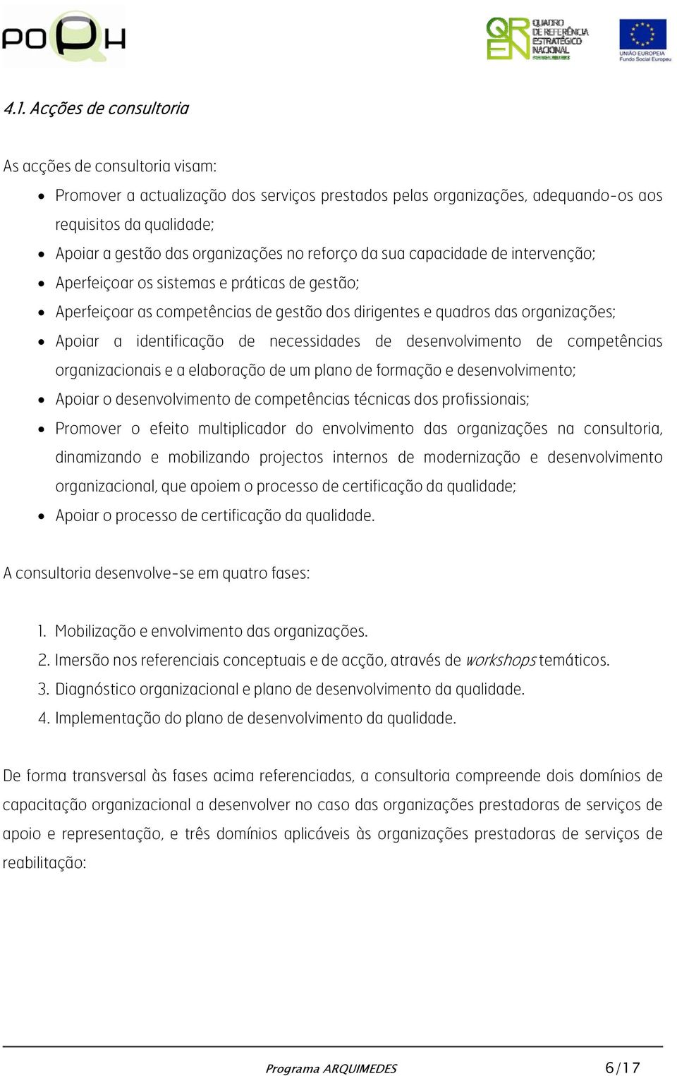 identificação de necessidades de desenvolvimento de competências organizacionais e a elaboração de um plano de formação e desenvolvimento; Apoiar o desenvolvimento de competências técnicas dos