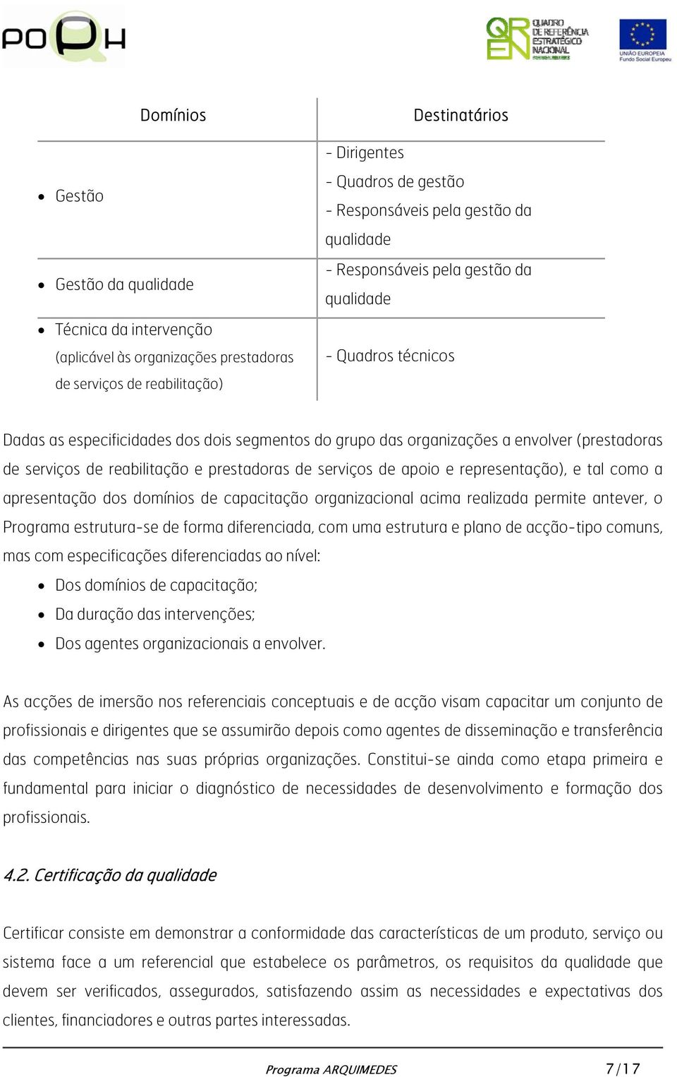 reabilitação e prestadoras de serviços de apoio e representação), e tal como a apresentação dos domínios de capacitação organizacional acima realizada permite antever, o Programa estrutura-se de