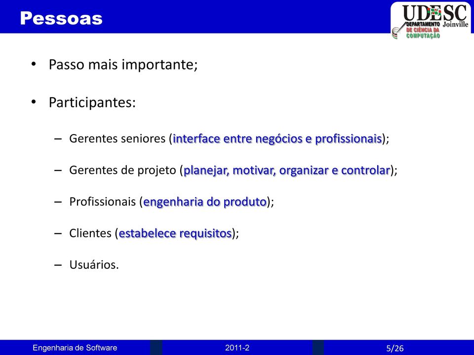 (planejar, motivar, organizar e controlar); Profissionais