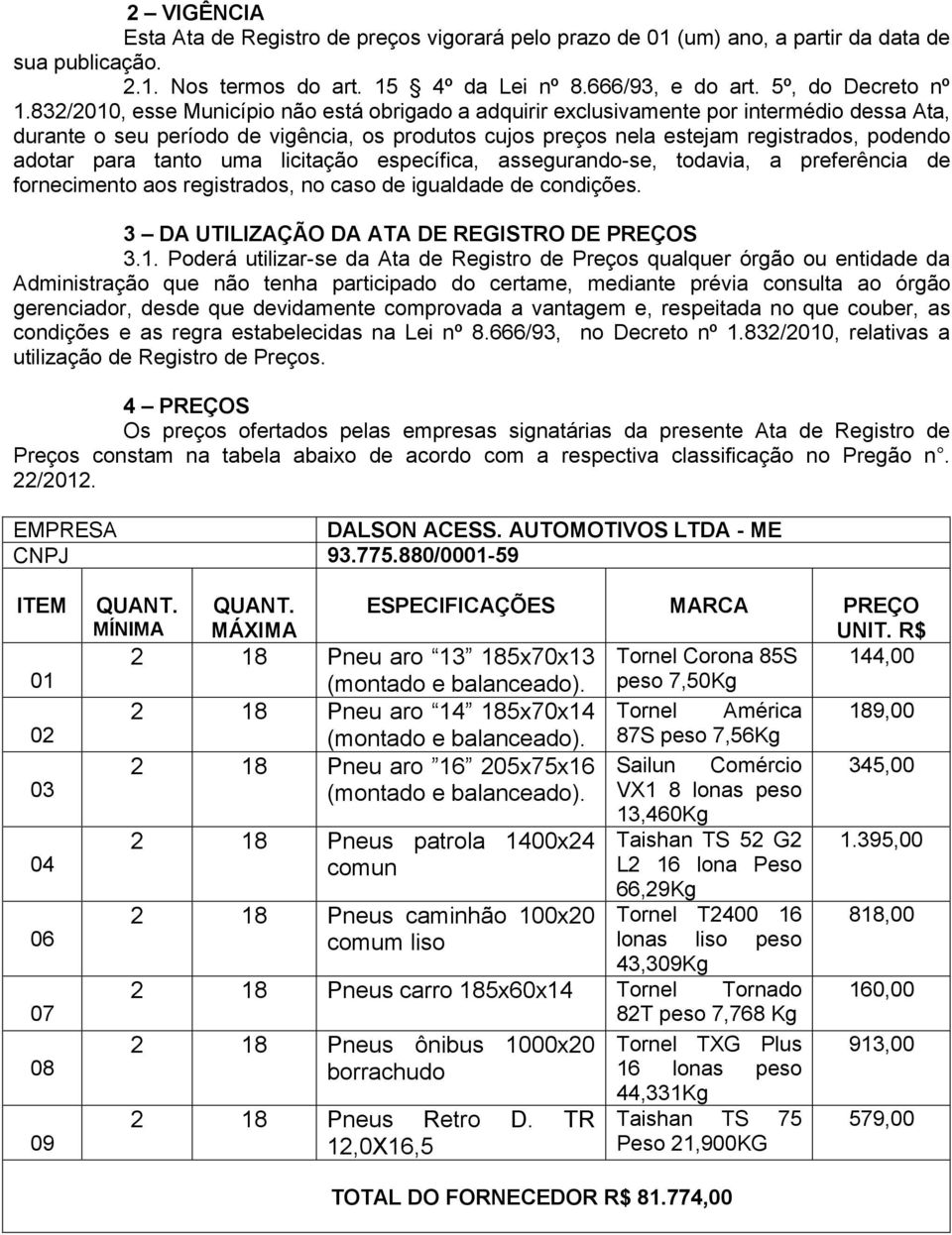 para tanto uma licitação específica, assegurando-se, todavia, a preferência de fornecimento aos registrados, no caso de igualdade de condições. 3 DA UTILIZAÇÃO DA ATA DE REGISTRO DE PREÇOS 3.1.