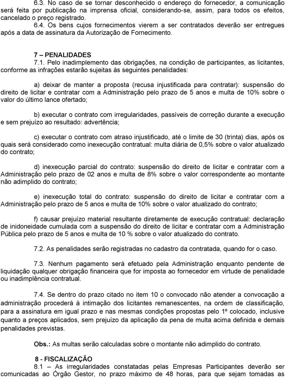 Pelo inadimplemento das obrigações, na condição de participantes, as licitantes, conforme as infrações estarão sujeitas às seguintes penalidades: a) deixar de manter a proposta (recusa injustificada