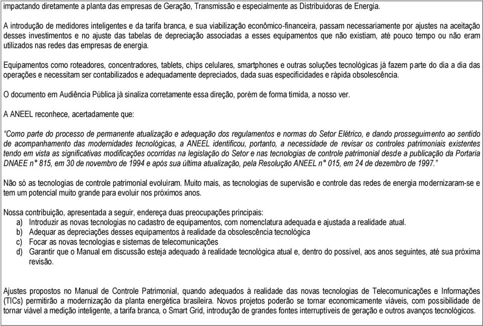 depreciação associadas a esses equipamentos que não existiam, até pouco tempo ou não eram utilizados nas redes das empresas de energia.