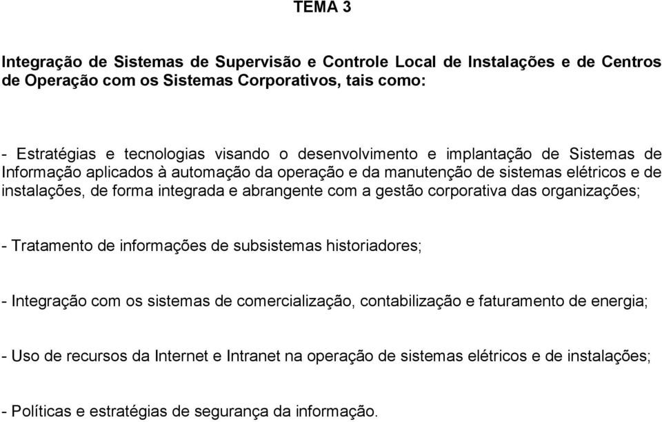 integrada e abrangente com a gestão corporativa das organizações; - Tratamento de informações de subsistemas historiadores; - Integração com os sistemas de comercialização,