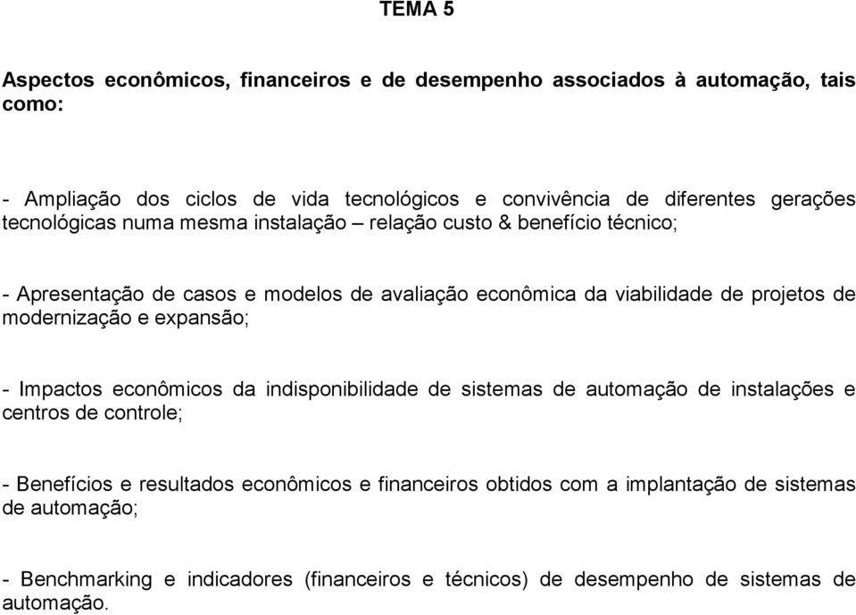 de modernização e expansão; - Impactos econômicos da indisponibilidade de sistemas de automação de instalações e centros de controle; - Benefícios e resultados