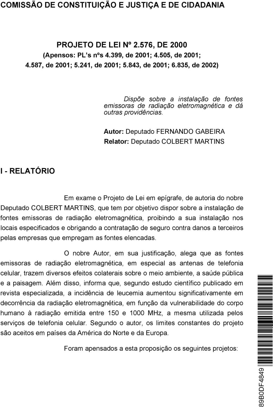 Autor: Deputado FERNANDO GABEIRA : I - RELATÓRIO Em exame o Projeto de Lei em epígrafe, de autoria do nobre, que tem por objetivo dispor sobre a instalação de fontes emissoras de radiação