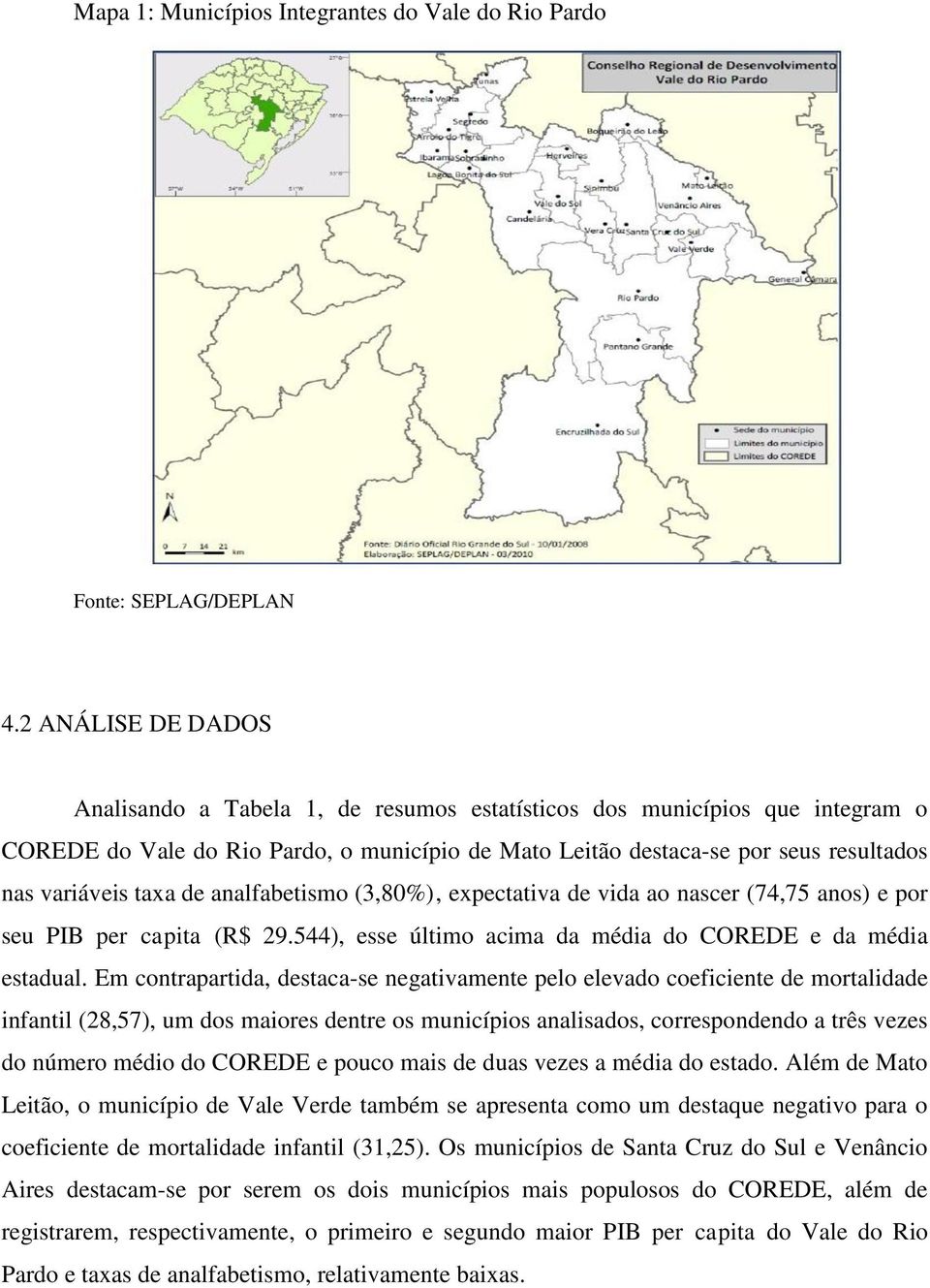 taxa de analfabetismo (3,80%), expectativa de vida ao nascer (74,75 anos) e por seu PIB per capita (R$ 29.544), esse último acima da média do COREDE e da média estadual.