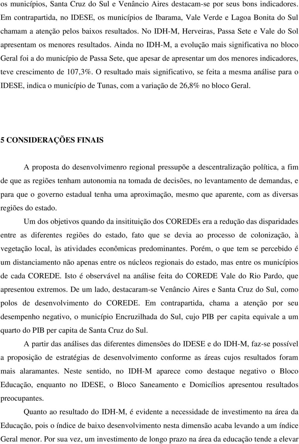 No IDH-M, Herveiras, Passa Sete e Vale do Sol apresentam os menores resultados.