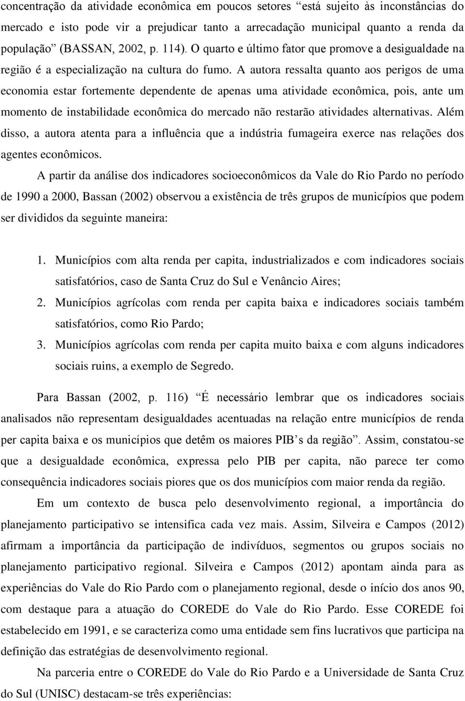 A autora ressalta quanto aos perigos de uma economia estar fortemente dependente de apenas uma atividade econômica, pois, ante um momento de instabilidade econômica do mercado não restarão atividades