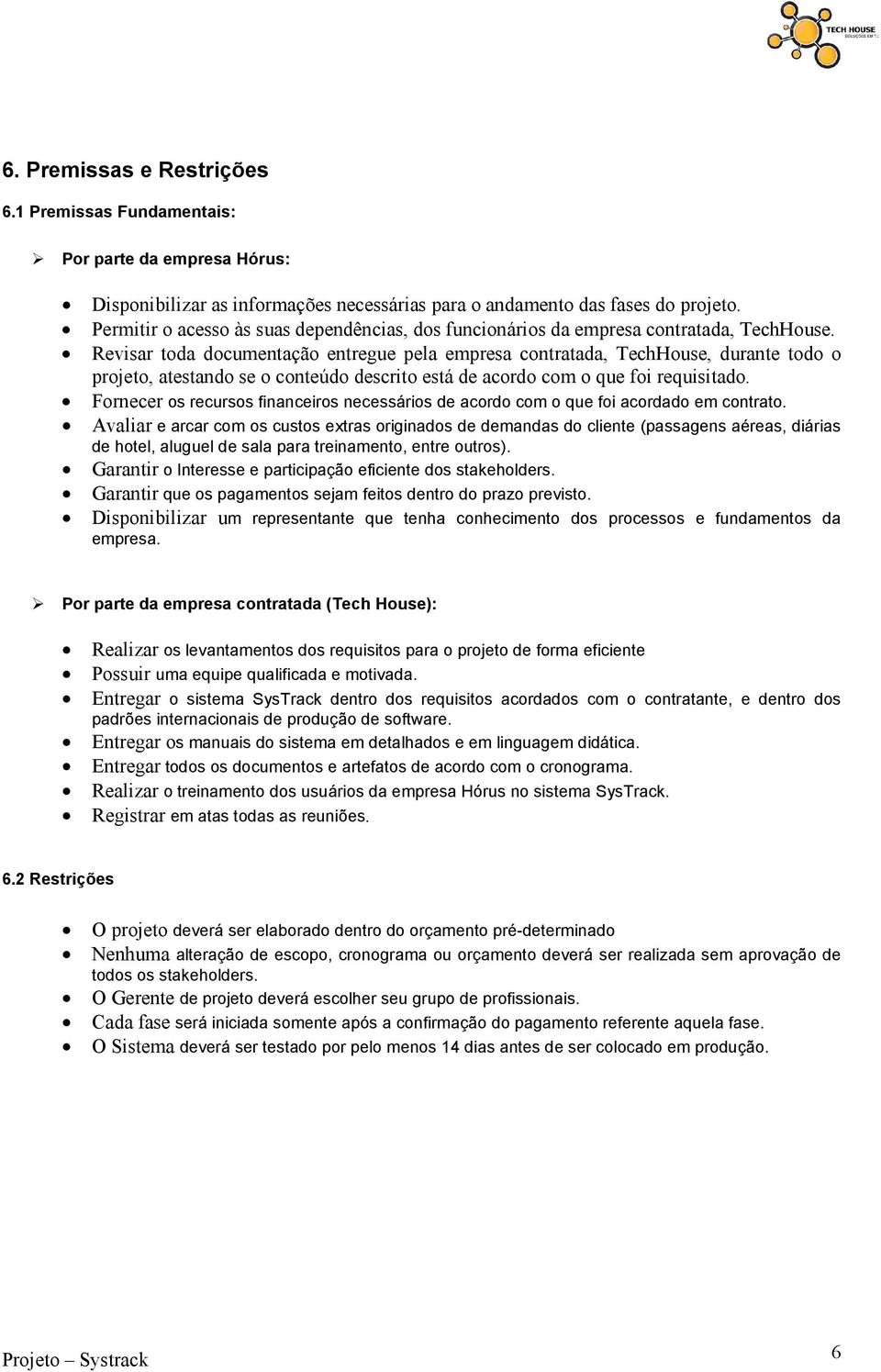 Revisar toda documentação entregue pela empresa contratada, TechHouse, durante todo o projeto, atestando se o conteúdo descrito está de acordo com o que foi requisitado.