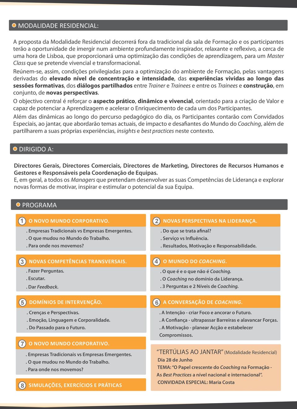 Reúnem-se, assim, condições privilegiadas para a optimização do ambiente de Formação, pelas vantagens derivadas do elevado nível de concentração e intensidade, das experiências vividas ao longo das