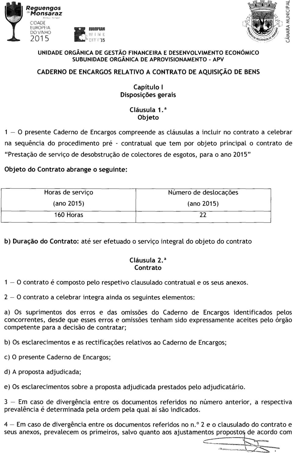 de serviço de desobstrução de colectores de esgotos, para o ano " Objeto do Contrato abrange o seguinte: Horas de serviço Número de deslocações (ano ) (ano ) 160 Horas 22 b) Duração do Contrato: até