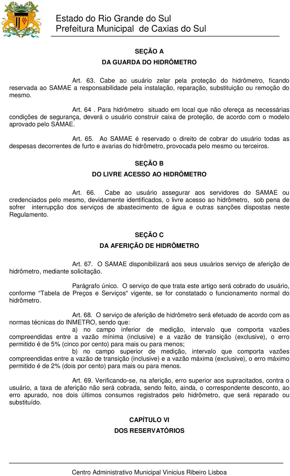 Ao SAMAE é reservado o direito de cobrar do usuário todas as despesas decorrentes de furto e avarias do hidrômetro, provocada pelo mesmo ou terceiros. SEÇÃO B DO LIVRE ACESSO AO HIDRÔMETRO Art. 66.