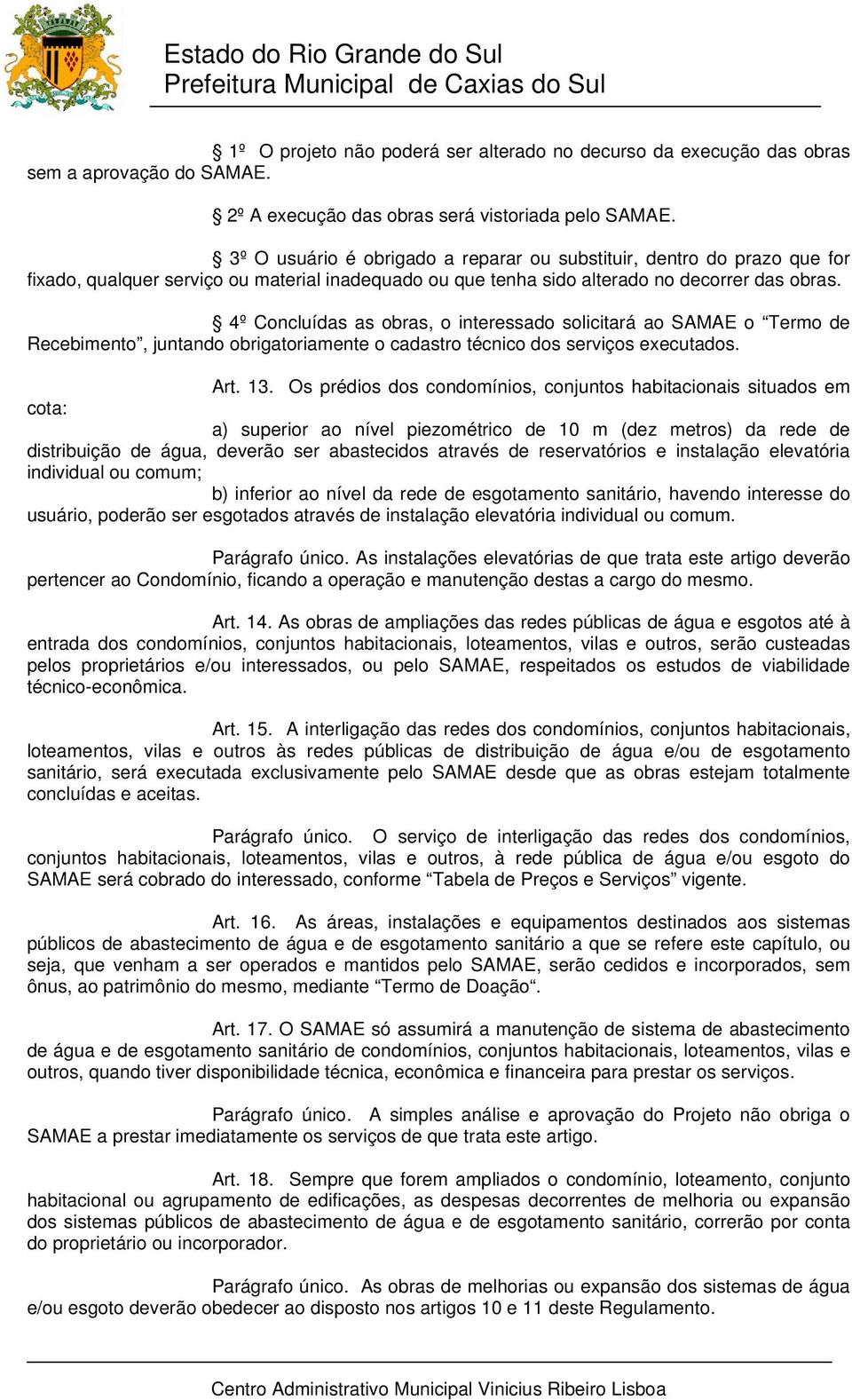 4º Concluídas as obras, o interessado solicitará ao SAMAE o Termo de Recebimento, juntando obrigatoriamente o cadastro técnico dos serviços executados. Art. 13.