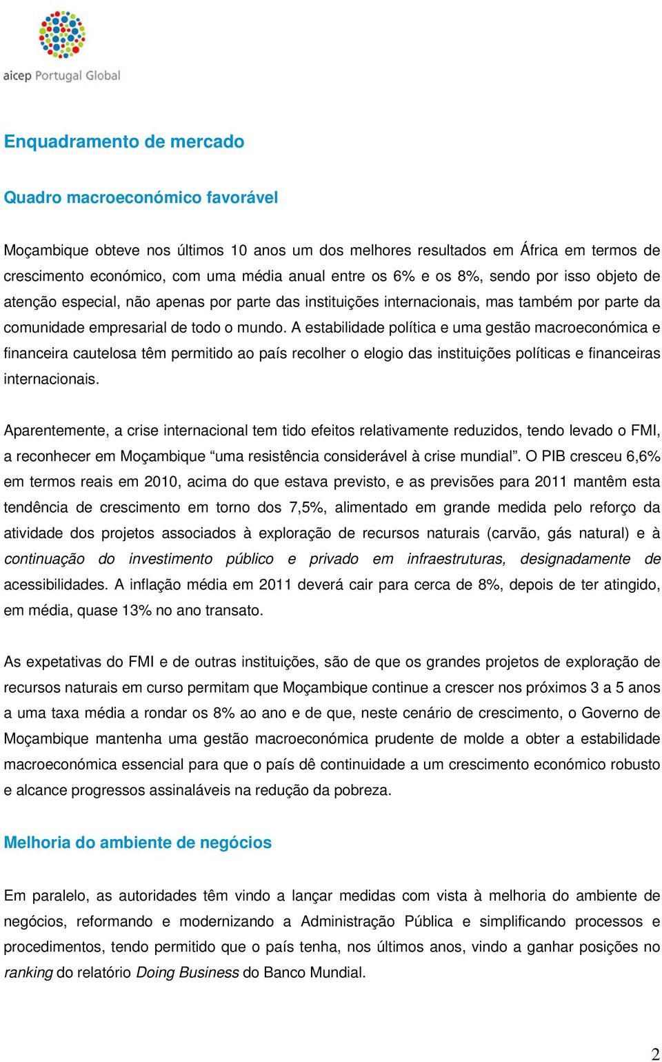 A estabilidade política e uma gestão macroeconómica e financeira cautelosa têm permitido ao país recolher o elogio das instituições políticas e financeiras internacionais.