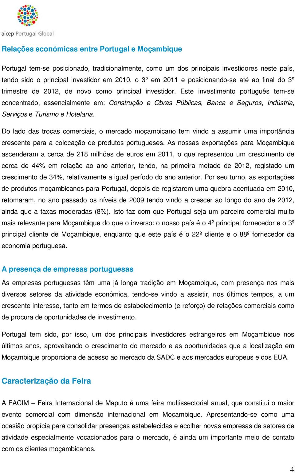 Este investimento português tem-se concentrado, essencialmente em: Construção e Obras Públicas, Banca e Seguros, Indústria, Serviços e Turismo e Hotelaria.