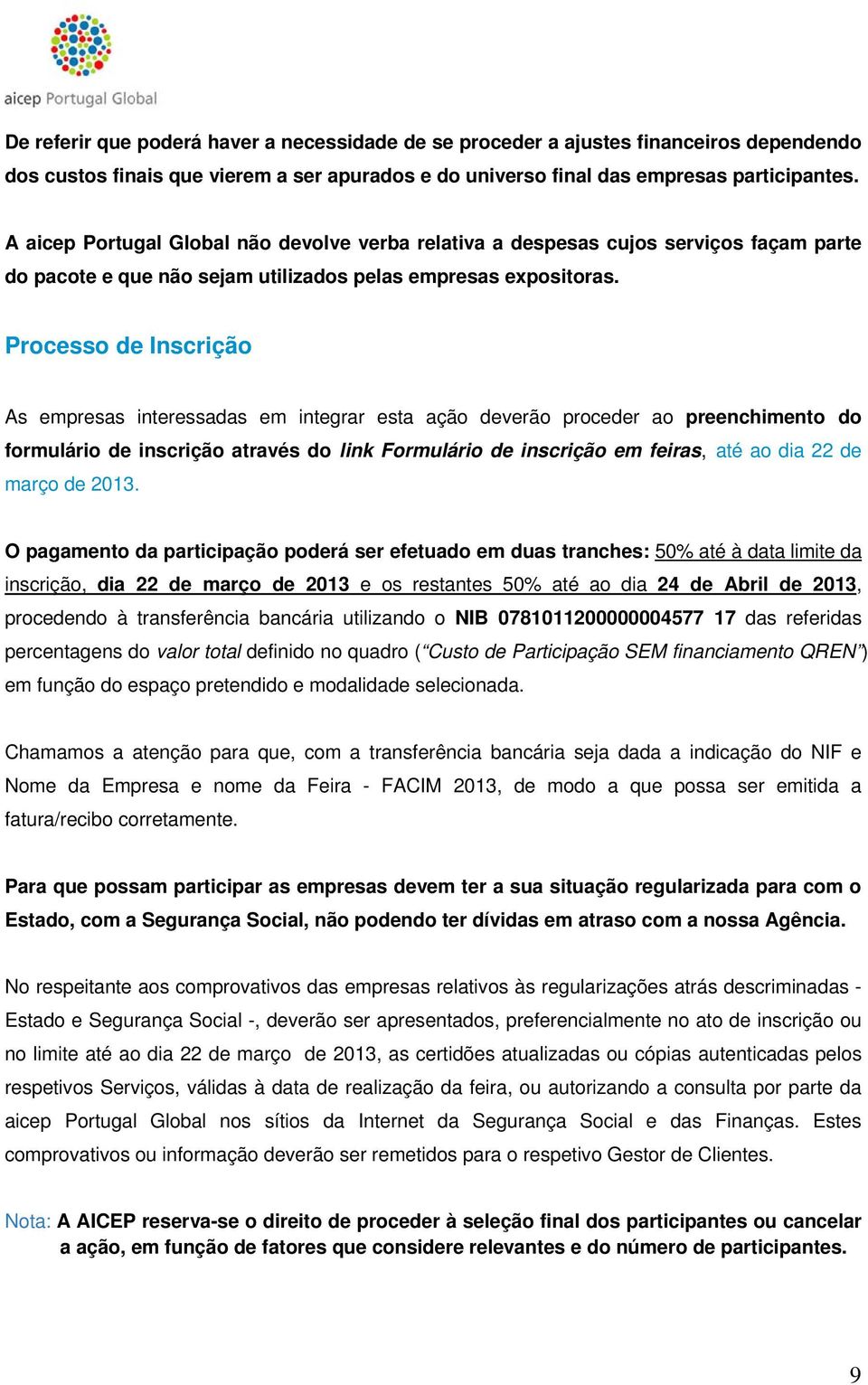 Processo de Inscrição As empresas interessadas em integrar esta ação deverão proceder ao preenchimento do formulário de inscrição através do link Formulário de inscrição em feiras, até ao dia 22 de