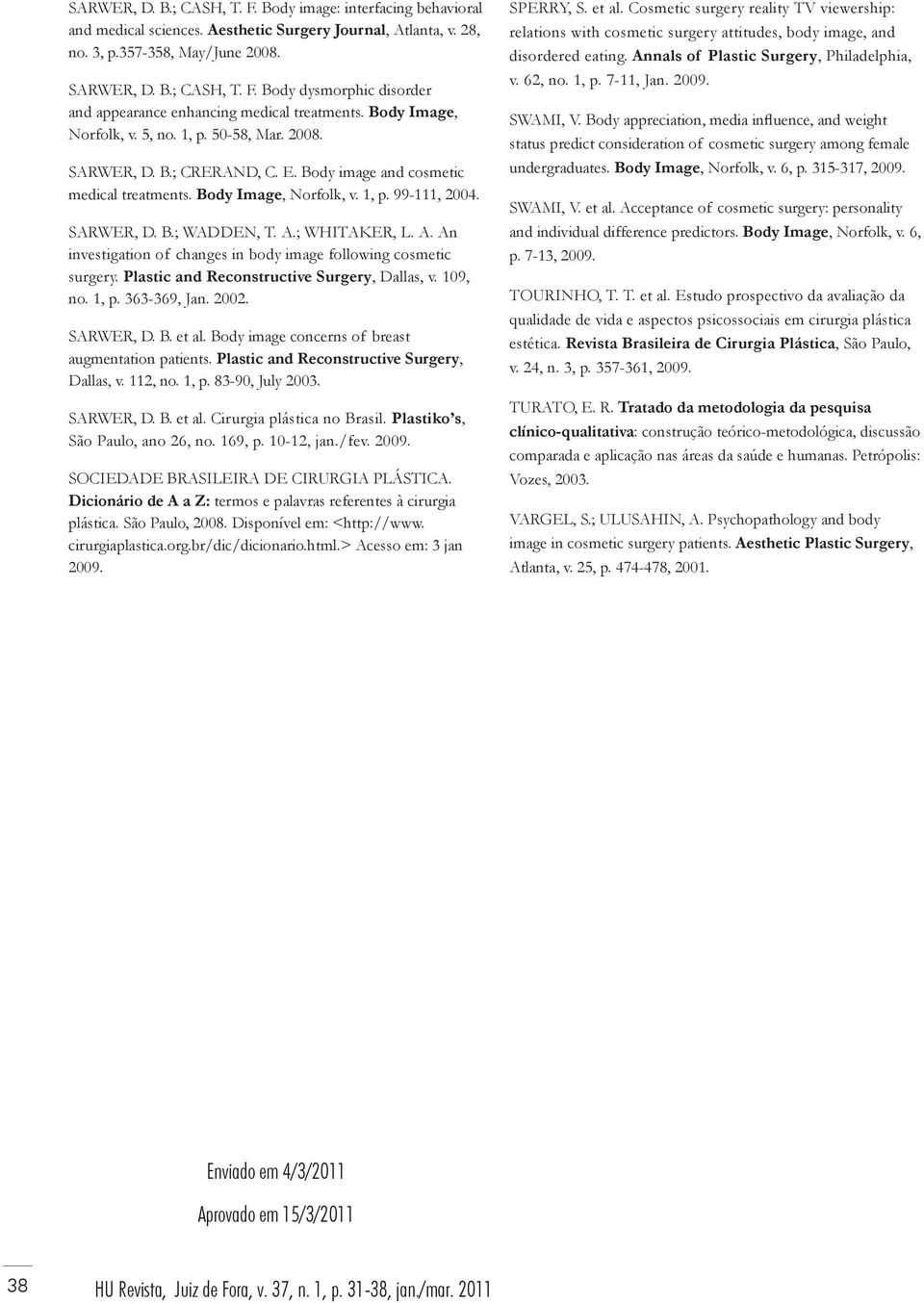 A.; WHITAKER, L. A. An investigation of changes in body image following cosmetic surgery. Plastic and Reconstructive Surgery, Dallas, v. 109, no. 1, p. 363-369, Jan. 2002. SARWER, D. B. et al.