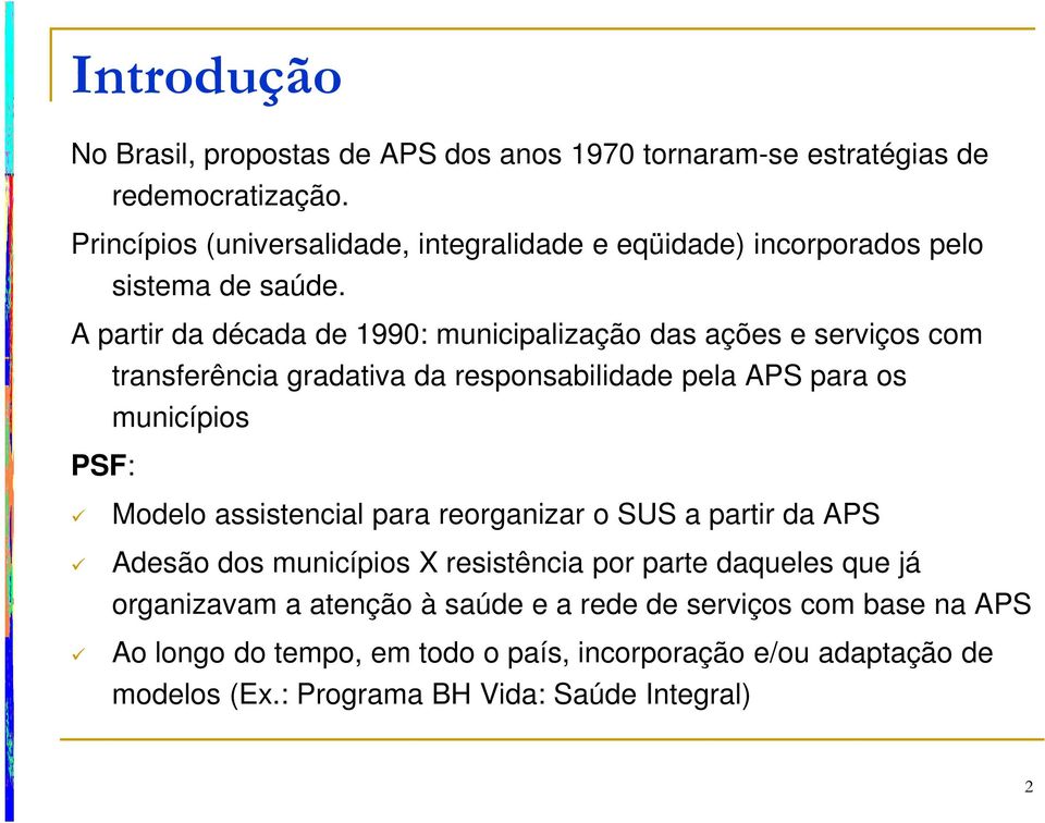 A partir da década de 1990: municipalização das ações e serviços com transferência gradativa da responsabilidade pela APS para os municípios PSF: ü Modelo