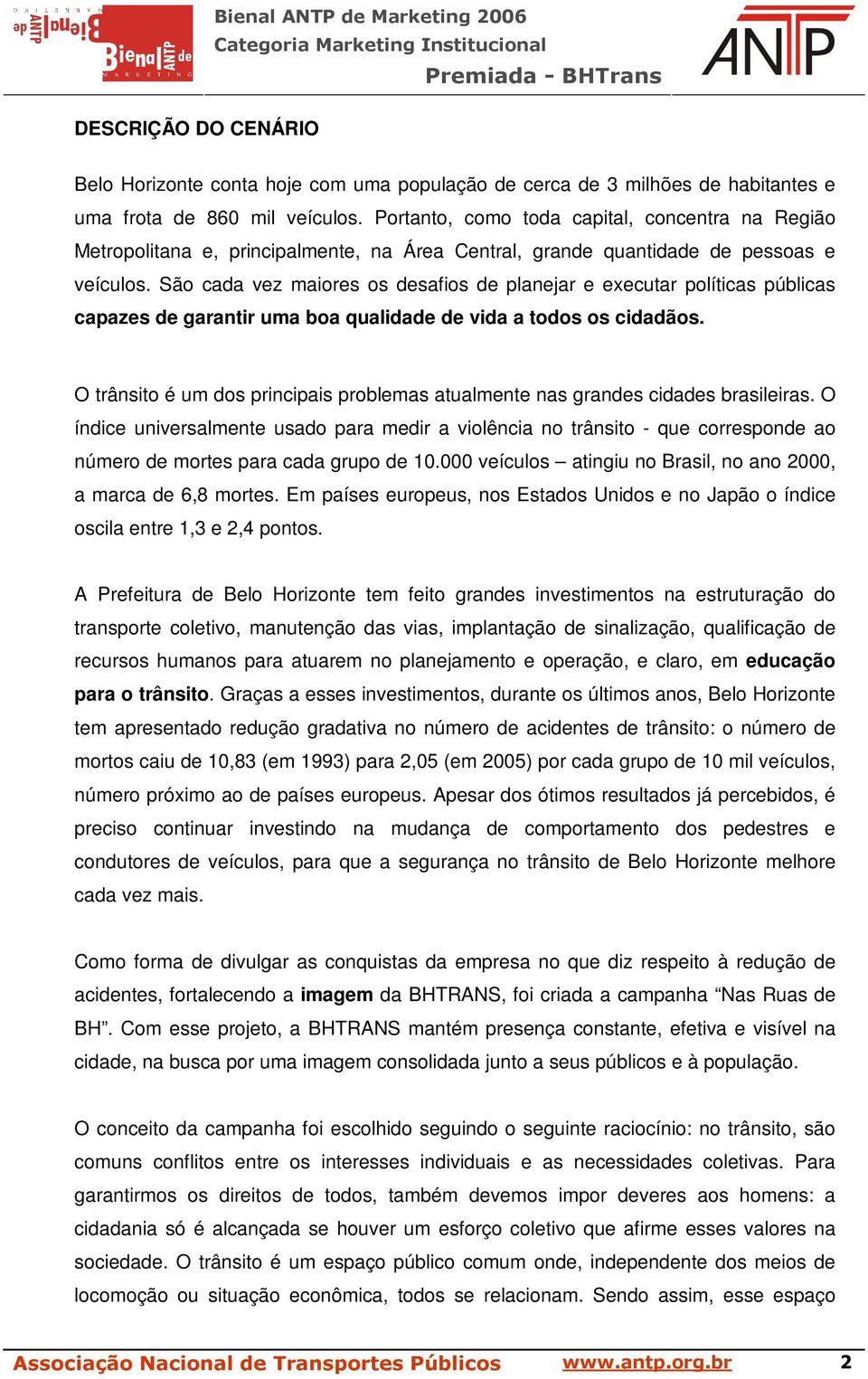 São cada vez maiores os desafios de planejar e executar políticas públicas capazes de garantir uma boa qualidade de vida a todos os cidadãos.