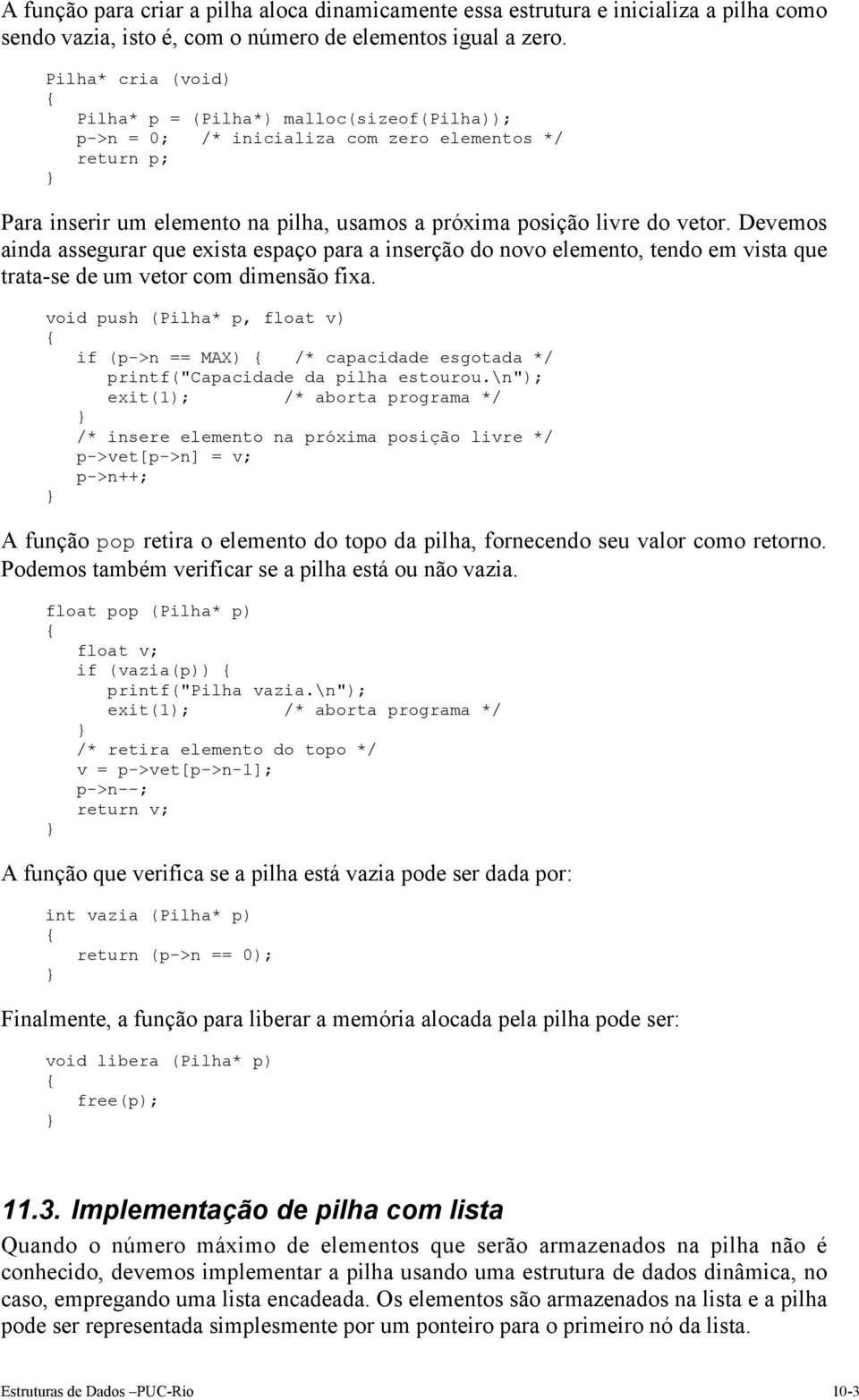 Devemos ind ssegurr que exist espço pr inserção do novo elemento, tendo em vist que trt-se de um vetor com dimensão fix.