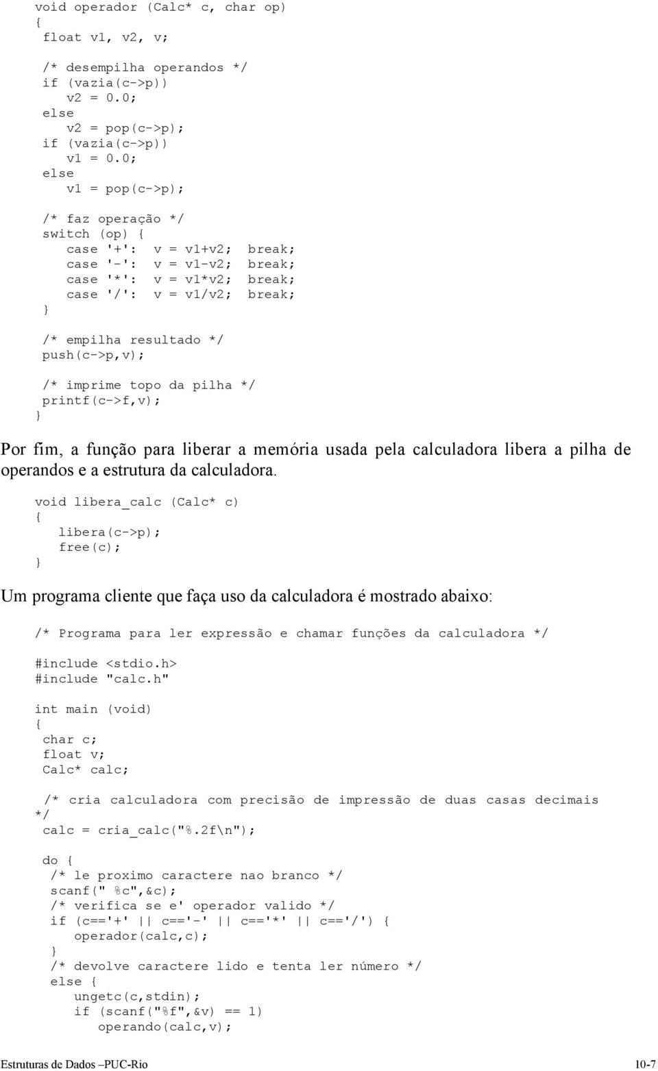 d pilh */ printf(c->f,v); Por fim, função pr lierr memóri usd pel clculdor lier pilh de operndos e estrutur d clculdor.