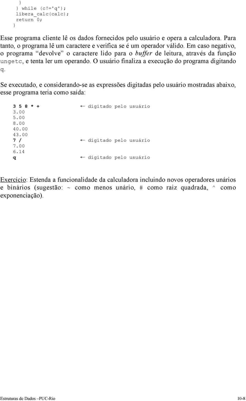 Se executdo, e considerndo-se s expressões digitds pelo usuário mostrds ixo, esse progrm teri como síd: 3 5 8 * + digitdo pelo usuário 3.00 5.00 8.00 40.00 43.