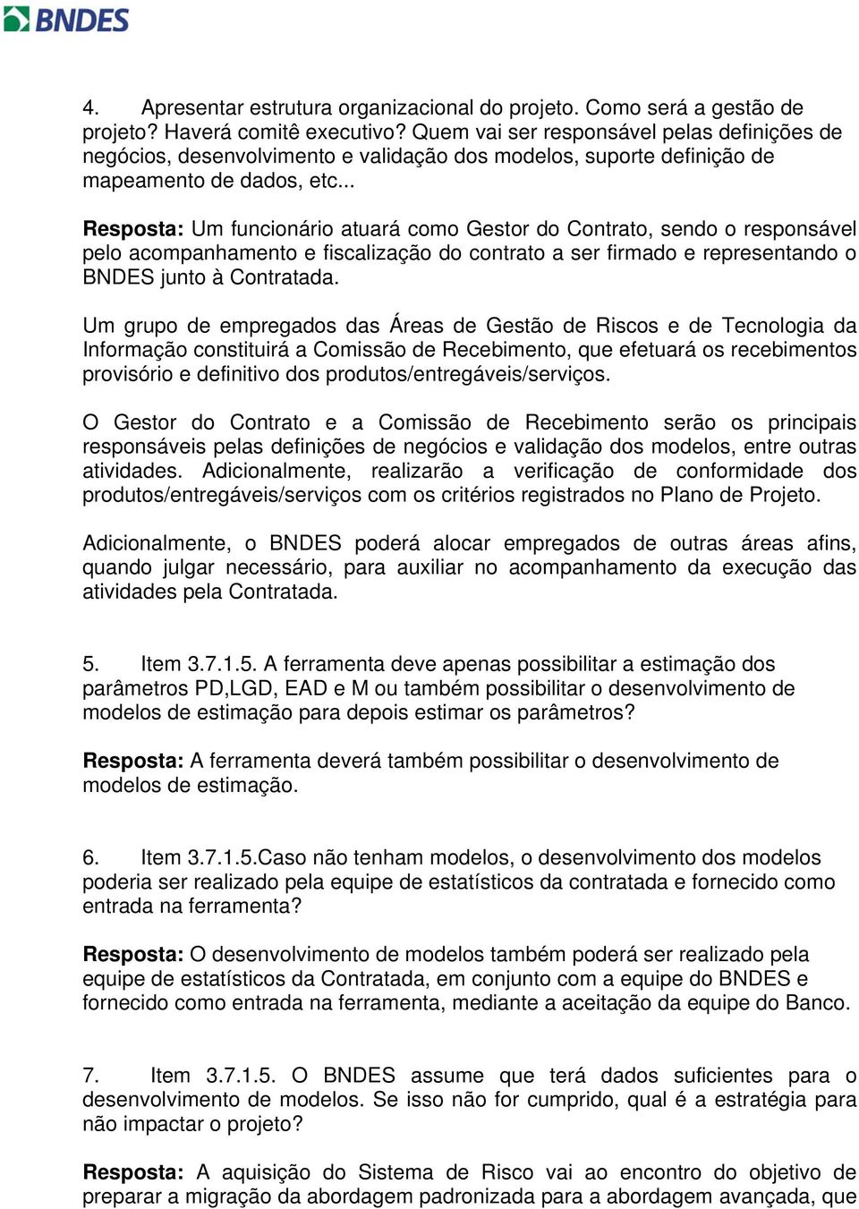 .. Resposta: Um funcionário atuará como Gestor do Contrato, sendo o responsável pelo acompanhamento e fiscalização do contrato a ser firmado e representando o BNDES junto à Contratada.