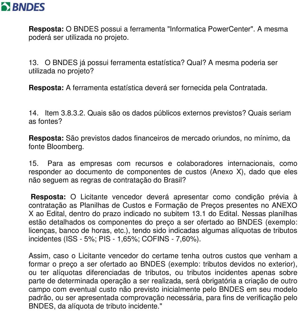 Resposta: São previstos dados financeiros de mercado oriundos, no mínimo, da fonte Bloomberg. 15.