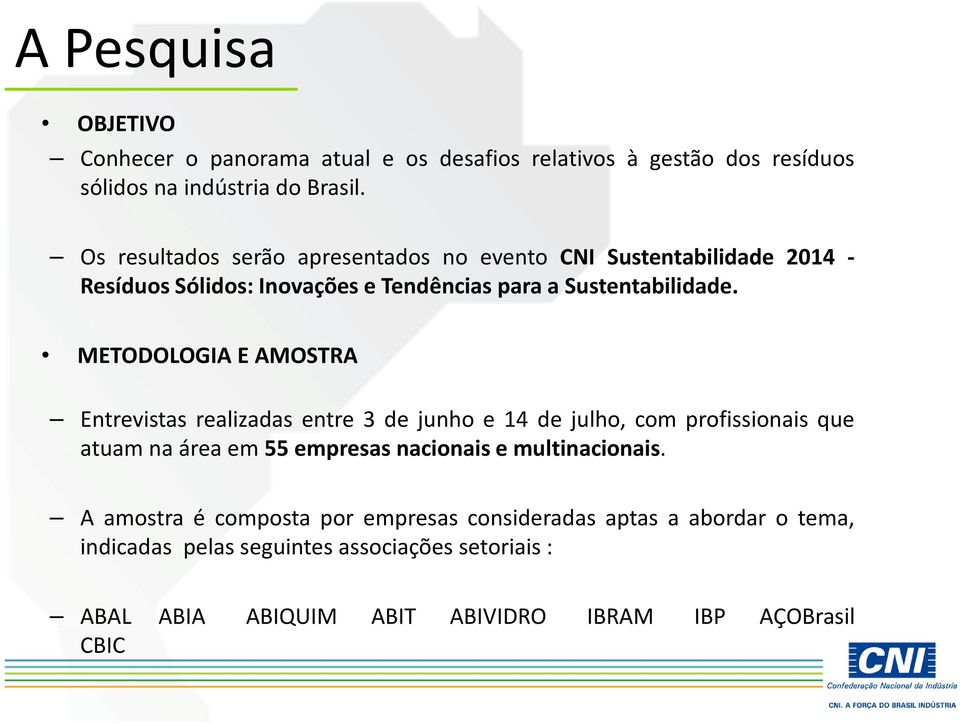 METODOLOGIA E AMOSTRA Entrevistas realizadas entre 3 de junho e 14 de julho, com profissionais que atuam na área em 55 empresas nacionais e