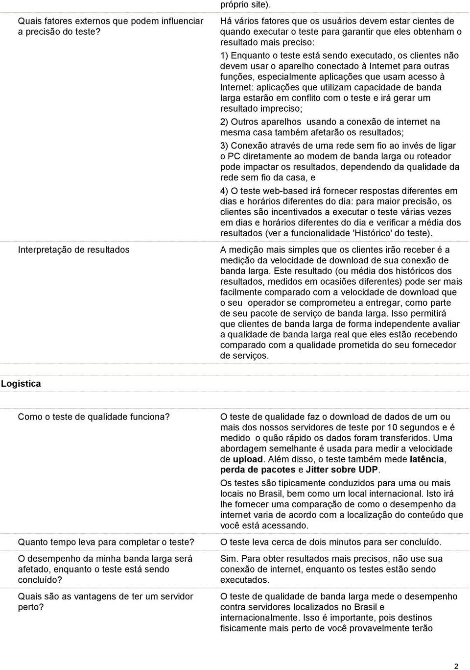 executado, os clientes não devem usar o aparelho conectado à Internet para outras funções, especialmente aplicações que usam acesso à Internet: aplicações que utilizam capacidade de banda larga