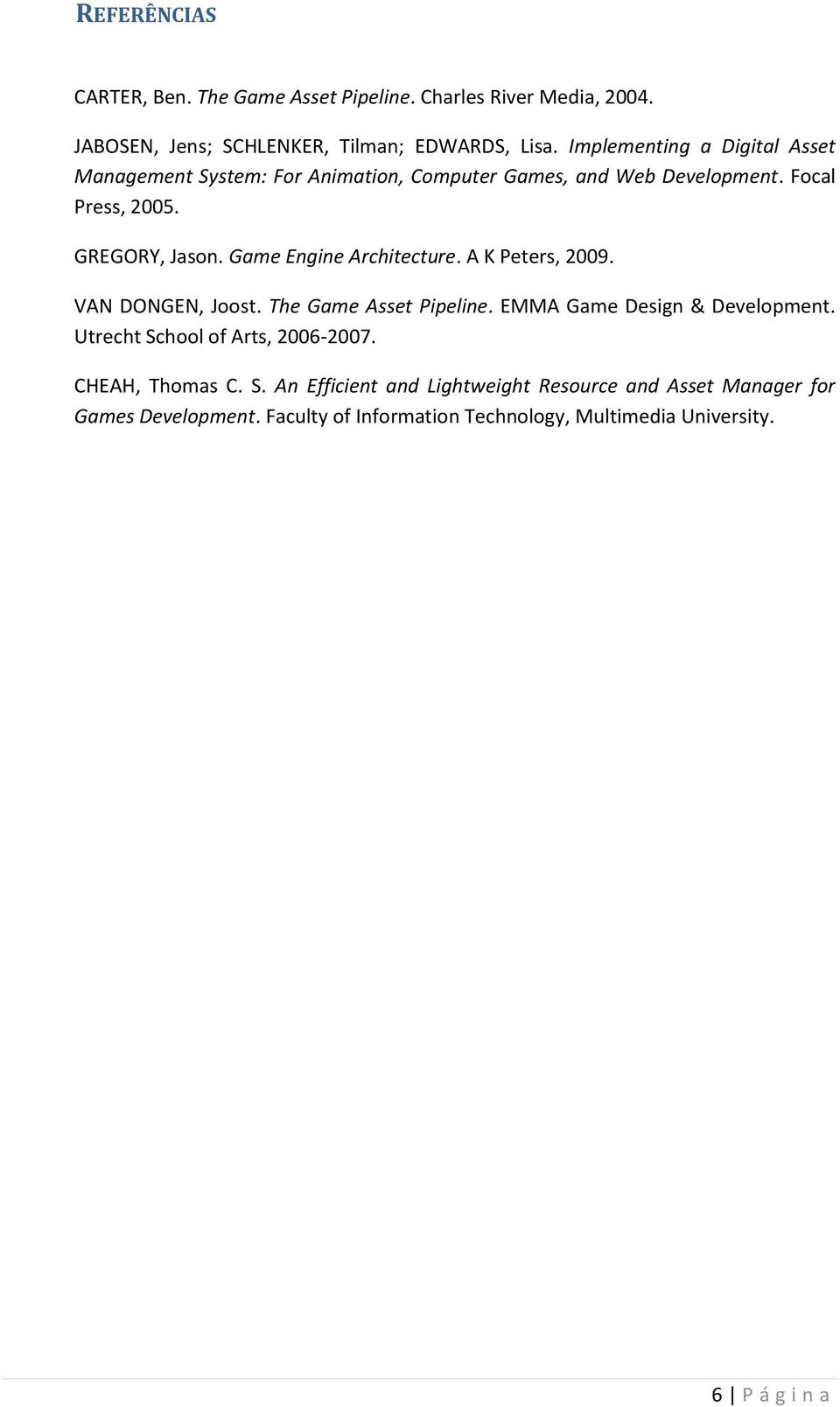 Game Engine Architecture. A K Peters, 2009. VAN DONGEN, Joost. The Game Asset Pipeline. EMMA Game Design & Development.