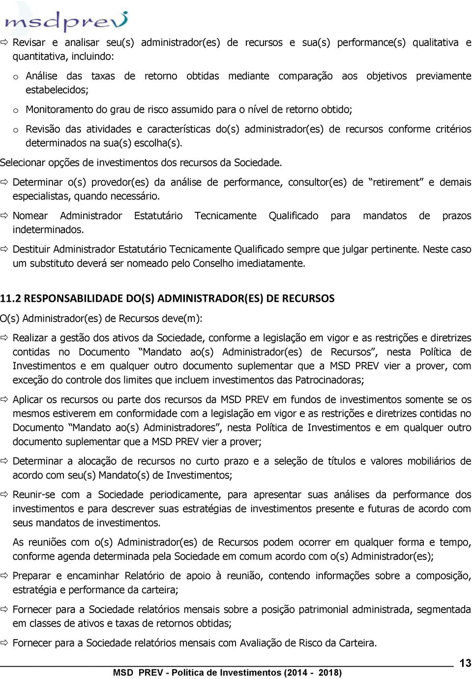 determinados na sua(s) escolha(s). Selecionar opções de investimentos dos recursos da Sociedade.