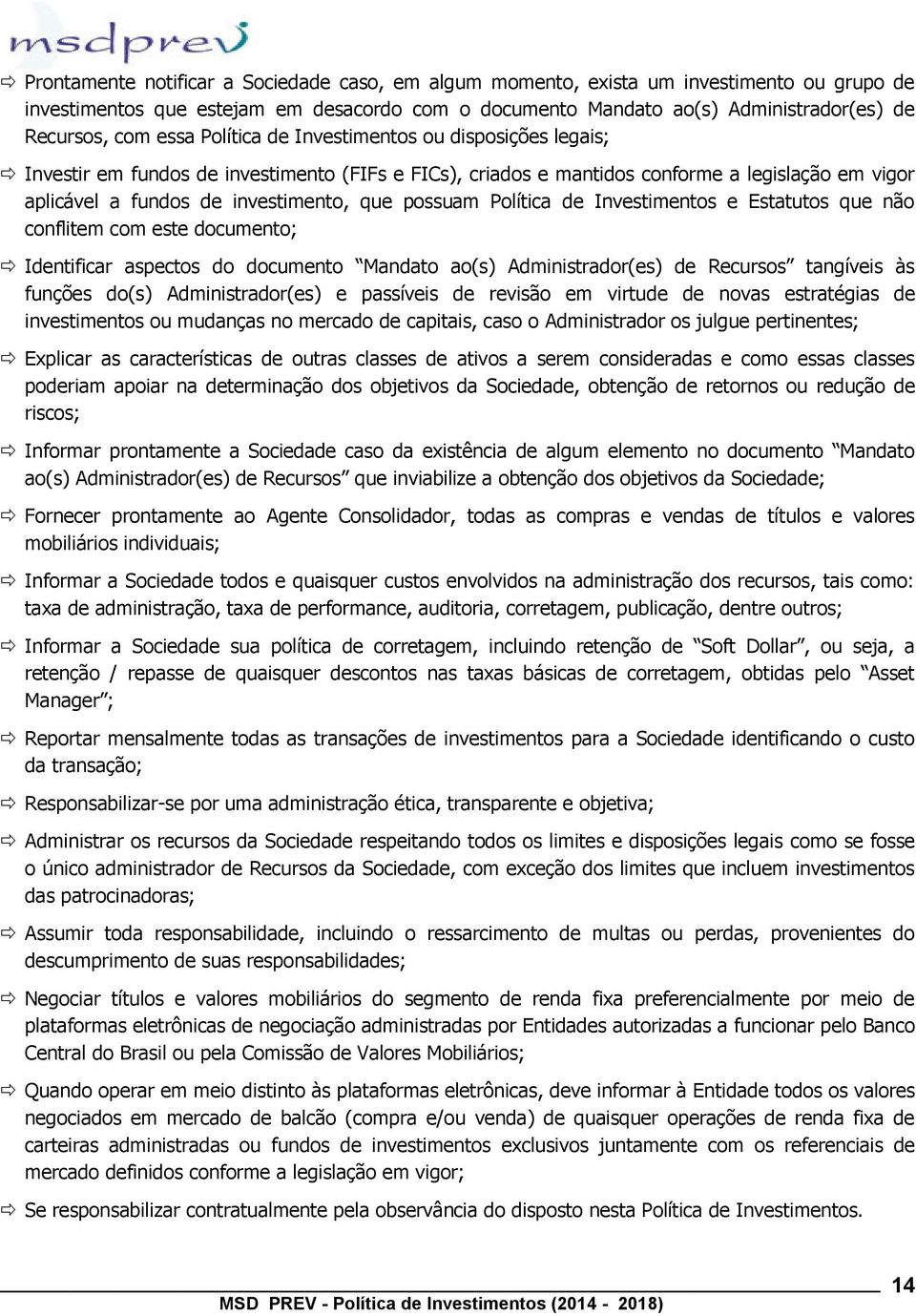 possuam Política de Investimentos e Estatutos que não conflitem com este documento; Identificar aspectos do documento Mandato ao(s) Administrador(es) de Recursos tangíveis às funções do(s)