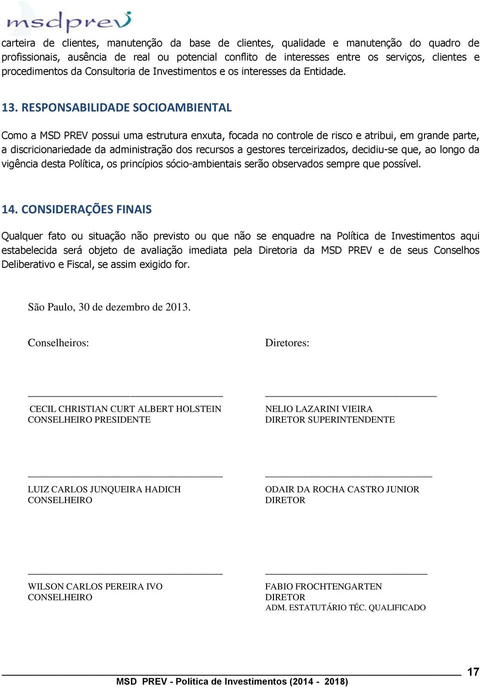 RESPONSABILIDADE SOCIOAMBIENTAL Como a MSD PREV possui uma estrutura enxuta, focada no controle de risco e atribui, em grande parte, a discricionariedade da administração dos recursos a gestores